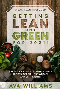 Paperback Getting Lean and Green for 2021! (2 books in 1): The Novice's Guide to Simple, Tasty Recipes. Get Fit, Lose Weight, and Get Healthy! (Meal Plan Includ Book