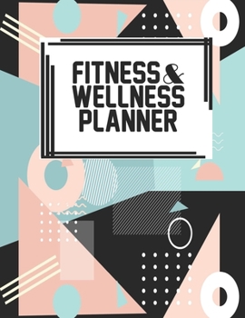 Fitness & Wellness Planner: Fitness & Wellness Gym Workout Training Diet Record Progress Self Care Planner Tracker