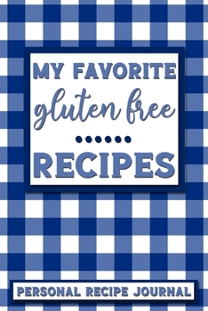 My Favorite Gluten Free Recipes: Personal Recipe Journal The Perfect Notebook for All Home Cooks to Record Their Favorite Recipes! MAKES A GREAT GIFT!
