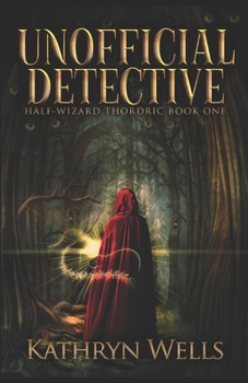 Unofficial Detective - Book #1 of the Half-Wizard Thordric