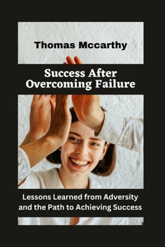 Paperback Success After Overcoming Failure: Lessons Learned from Adversity and the Path to Achieving Success Book