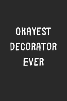 Okayest Decorator Ever: Lined Journal, 120 Pages, 6 x 9, Funny Decorator Gift Idea, Black Matte Finish (Okayest Decorator Ever Journal)