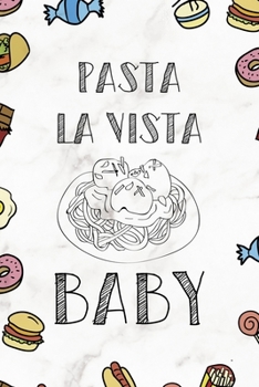 Pasta La Vista Baby.: Notebook Journal Composition Blank Lined Diary Notepad 120 Pages Paperback Marmol Food Stickers Food Lover