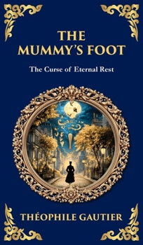 The Mummy's Foot: A Short Horror Tale of Egyptian Relics and Supernatural Consequences (Deluxe Hardbound Edition)