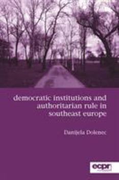 Paperback Democratic Institutions and Authoritarian Rule in Southeast Europe Book