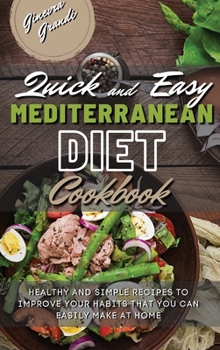 Hardcover Quick and Easy Mediterranean Diet Cookbook: Healthy and Simple Recipes to Improve Your Habits That You Can Easily Make At Home Book