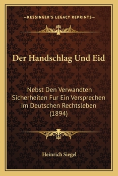 Der Handschlag Und Eid: Nebst Den Verwandten Sicherheiten F�r Ein Versprechen Im Deutschen Rechtsleben; Eine Untersuchung (Classic Reprint)