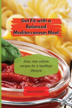 Paperback Get fit with a balanced Mediterranean Meal: Easy, low-calorie recipes for a healthier lifestyle Book