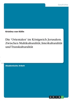 Paperback Die 'Orientalen' im Königreich Jerusalem. Zwischen Multikulturalität, Interkulturalität und Transkulturalität [German] Book