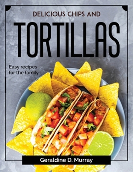Paperback Delicious chips and tortillas: Easy recipes for the family Book