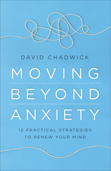Paperback Moving Beyond Anxiety: 12 Practical Strategies to Renew Your Mind Book