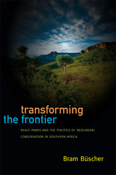 Paperback Transforming the Frontier: Peace Parks and the Politics of Neoliberal Conservation in Southern Africa Book