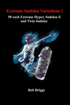 Paperback Extreme Sudoku Variations I: 50 each Extreme Hyper, Sudoku-X and Twin Sudoku Book