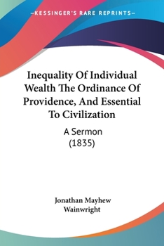 Paperback Inequality Of Individual Wealth The Ordinance Of Providence, And Essential To Civilization: A Sermon (1835) Book