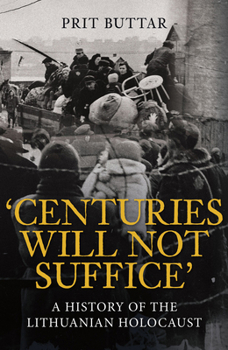 Hardcover Centuries Will Not Suffice: A History of the Lithuanian Holocaust Book