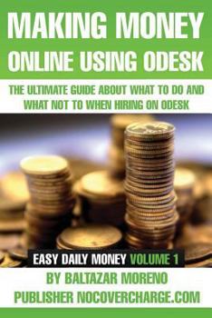 Paperback Making Money Online Using Odesk: The Ultimate Guide about what to do and what not to when hiring on oDesk Book