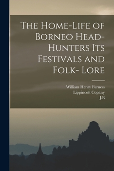 Paperback The Home-Life of Borneo Head-Hunters Its Festivals and Folk- Lore Book