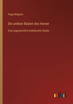 Die antiken Büsten des Homer: Eine augenärztlich-ästhetische Studie