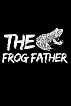 The Frog Father: Funny Frog Lovers Notebook/Journal (6” X 9”)