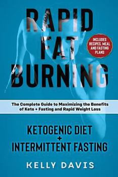 Paperback Rapid Fat Burning: Ketogenic Diet + Intermittent Fasting: The Complete Guide to Maximizing the Benefits of Keto + Fasting and Rapid Weigh Book