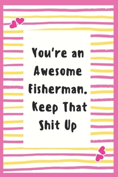 Paperback You're an Awesome Fisherman. Keep That Shit Up: Fisherman Notebook Gifts for Men Women Lined Journal Notebook to Write in Life Goal, Future Planner No Book