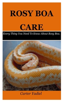 Paperback Rosy Boa Care: Every Thing You Need To Know About Rosy Boa. Book