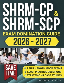 SHRM-CP & SHRM-SCP Exam Domination Guide: 1,200+ Practice Questions, 7 Full-Length Mock Exams, and Strategic HR Case Studies to Reduce Exam Anxiety, Save Time, and Fast-Track Your HR Career