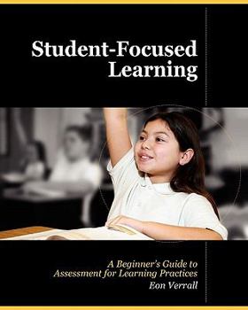 Paperback Student Focused Learning: A Beginner's Guide to Assessment for Learning Practices Book