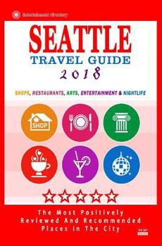 Seattle Travel Guide 2018: Shops, Restaurants, Arts, Entertainment and Nightlife in Seattle, Washington (City Travel Guide 2018)