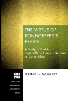 Paperback The Virtue of Bonhoeffer's Ethics: A Study of Dietrich Bonhoeffer's Ethics in Relation to Virtue Ethics Book
