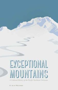 Hardcover Exceptional Mountains: A Cultural History of the Pacific Northwest Volcanoes Book