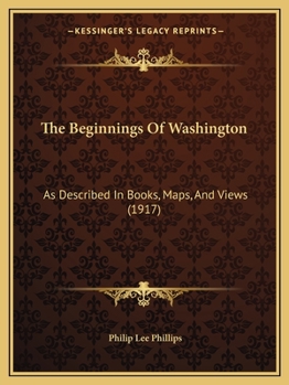 Paperback The Beginnings Of Washington: As Described In Books, Maps, And Views (1917) Book