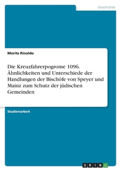 Paperback Die Kreuzfahrerpogrome 1096. Ähnlichkeiten und Unterschiede der Handlungen der Bischöfe von Speyer und Mainz zum Schutz der jüdischen Gemeinden [German] Book