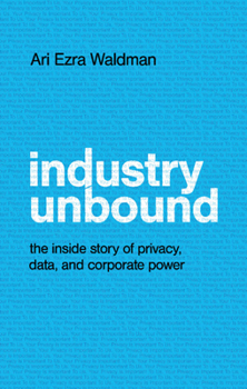 Hardcover Industry Unbound: The Inside Story of Privacy, Data, and Corporate Power Book