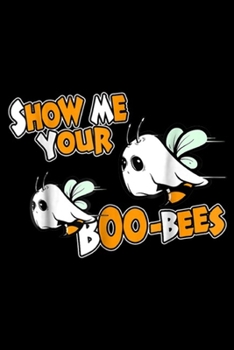 Show me your Boo-Bees: Show me your Boo-Bees Halloween Funny Party Journal/Notebook Blank Lined Ruled 6x9 100 Pages