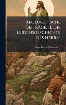 Apologetische Beiträge. II. Die Leidensgeschichte des Herrn. (German Edition)