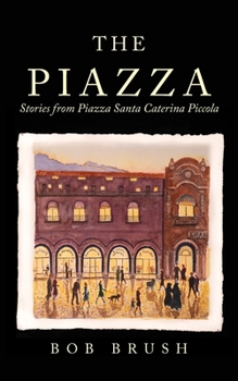 The Piazza: Stories from Piazza Santa Caterina Piccola by Brush, Bob (Paperback) Bob Brush Paperback English
