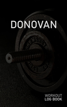 DONOVAN: Blank Daily Workout Log Book | Track Exercise Type, Sets, Reps, Weight, Cardio, Calories, Distance & Time | Space to Record Stretches, ... First Name Initial D Dumbbell Cover