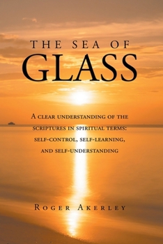 Paperback The Sea of Glass: A clear understanding of the scriptures in spiritual terms: self-control, self-learning, and self-understanding Book