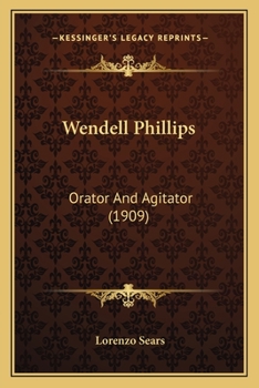 Wendell Phillips: Orator And Agitator