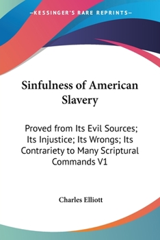 Paperback Sinfulness of American Slavery: Proved from Its Evil Sources; Its Injustice; Its Wrongs; Its Contrariety to Many Scriptural Commands V1 Book