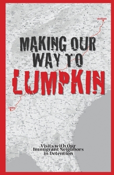Paperback Making Our Way To Lumpkin - Visits with Our Immigrant Neighbors in Detention Book