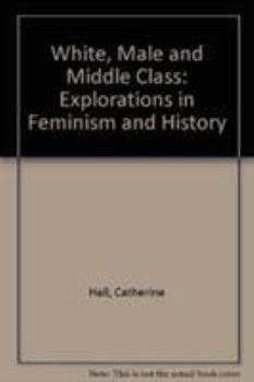 Paperback White, Male and Middle Class: Explorations in Feminism and History Book