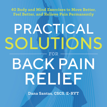 Paperback Practical Solutions for Back Pain Relief: 40 Mind-Body Exercises to Move Better, Feel Better, and Relieve Pain Permanently Book