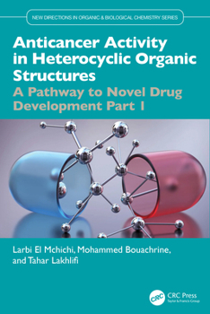 Anticancer Activity in Heterocyclic Organic Structures: A Pathway to Novel Drug Development Part 1 (New Directions in Organic & Biological Chemistry)