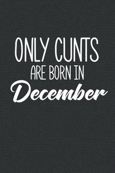 Paperback Only Cunts Are Born In December: Funny Blank Lined Notebook Gift for Women and Birthday Card Alternative for Friend or Coworker Book