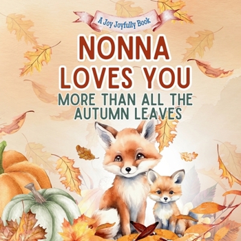 Nonna Loves You More than all the Autumn Leaves: A Heartwarming Fall Picture Book for Grandchildren | Sweet Grandma book for Kids, Toddlers, and Babies