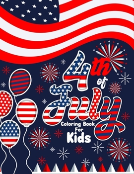 4th of July Coloring Book for Kids: Happy 4th of July Independence Day Coloring Book for Kids. Patriotic Coloring Book for Kids Ages 4-8. Fourth of ... for Learning, Coloring and much more.