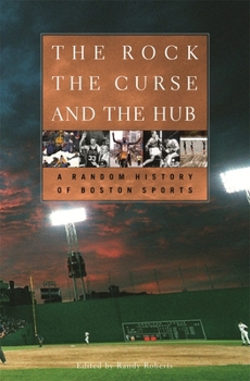Hardcover The Rock, the Curse, and the Hub: A Random History of Boston Sports Book