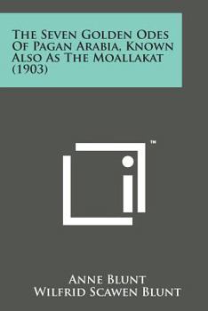 Paperback The Seven Golden Odes of Pagan Arabia, Known Also as the Moallakat (1903) Book